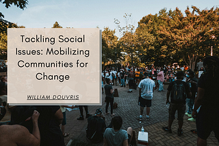 Tackling Social Issues: Mobilizing Communities for Change | William Douvris | Community Improvement
