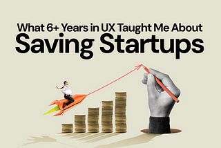 A conceptual illustration depicting startup growth. A person rides a paper airplane soaring above stacks of coins, symbolizing financial success. A large hand in the background draws an upward-trending arrow with a red pencil, reinforcing the theme. The headline reads, ‘What 6+ Years in UX Taught Me About Saving Startups’ in bold typography.