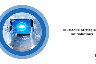 10 Essential Strategies to IoT Solutions