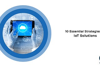 10 Essential Strategies to IoT Solutions