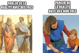 meme. à gauche, une peinture de philosophes grecs en train de discuter avec comme commentaire “parler de la folie avec des fols”. À droite, un adulte en train de montrer à un bébé comment bien mettre le jouer sur la forme correspondante sur le tapis de jeu