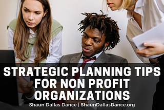 Strategic Planning Tips for Non Profit Organizations | Shaun Dallas Dance
