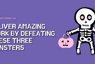 Deliver Amazing Work By Defeating These Three Monsters — UX Reflection #4