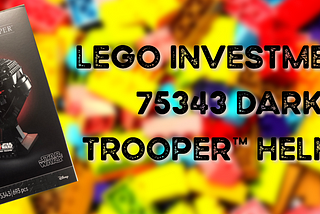 Lego Investment: Closing My Position on 75343 Dark Trooper™ Helmet