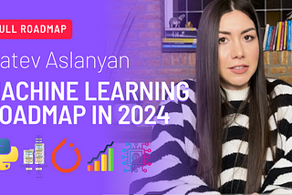 Machine Learning Roadmap 2024 | How I’d Learn Machine Learning in 2024 (If I could start over)