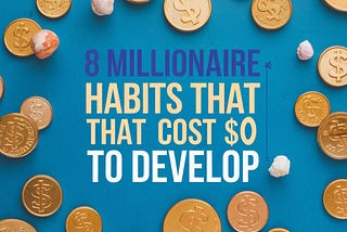 8 Millionaire Habits That Cost $0 to Develop