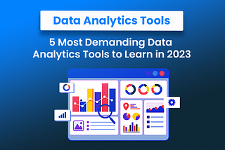 A banner image titled, ‘5 Most Demanding Data Analytics Tools to Learn in 2023’ shows a screen with multiple charts and graphs such as, ‘bar graphs’, ‘donut charts’, ‘stacked graphs’, ‘pie-charts’, and ‘line charts’ with details.