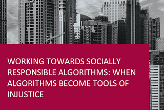 Working Towards Socially Responsible Algorithms: When Algorithms Become Tools of Injustice