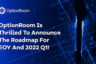 OptionRoom is thrilled to announce the roadmap for EOY and 2022 Q1!