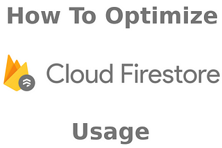 How To Optimize Cloud Firestore Usage
