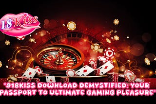 918kiss Download Demystified: Your Passport to Ultimate Gaming Pleasure