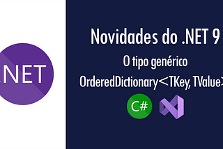 Novidades do .NET 9: o tipo genérico OrderedDictionary<TKey, TValue>