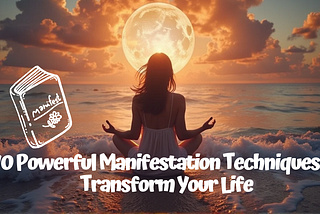 10 Powerful Manifestation Techniques to Transform Your Life