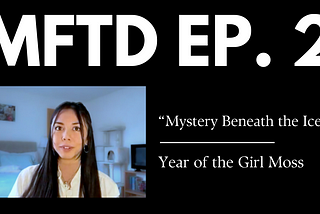 ‘Mystery Beneath the Ice’ — Year of the Girl Moss, Ep. 1 Part I
