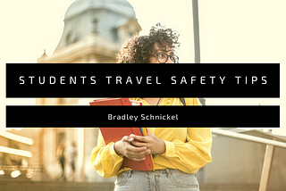 Bradley Schnickel Provides Travel Safety Tips for College Students