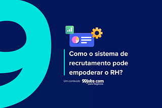 Como o sistema de recrutamento pode empoderar o RH?