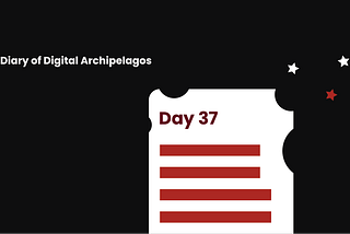 Day 37. Diary of Digital Archipelagos