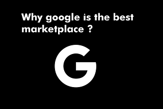 Why google is the best marketplace?