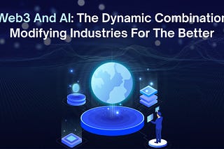 Web3 And AI: The Dynamic Combination Modifying Industries For The Better!