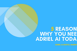 Watch Your Business Grow: 
5 Reasons to Use Adriel Right Now