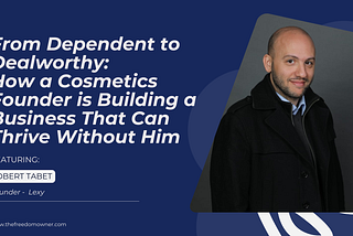 From Dependent to Dealworthy: How a Cosmetics Founder is Building a Business That Can Thrive…