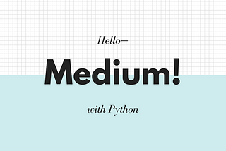 Say “Hello, Medium!” with Python