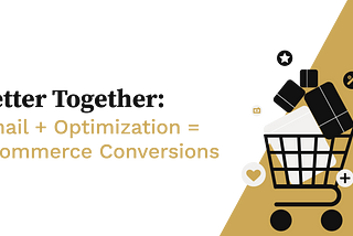 Email + Optimization = eCommerce Conversions