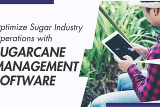 Optimize Sugar Industry Operations with Sugarcane Management Software