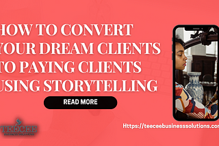 HOW TO CONVERT YOUR DREAM CLIENTS TO PAYING CLIENTS USING STORYTELLING
