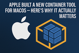 Apple’s First Official Container Tool Is Here — Here’s Why It Actually Matters
