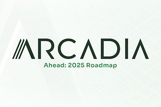 Arcadia Ahead: 2025 Roadmap