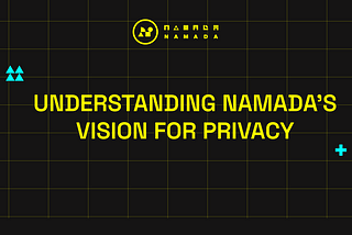 UNDERSTANDING NAMADA’S VISION FOR PRIVACY