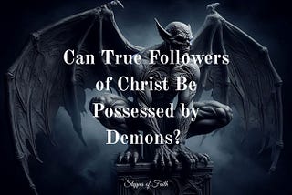 Can True Followers of Christ Be Possessed by Demons?