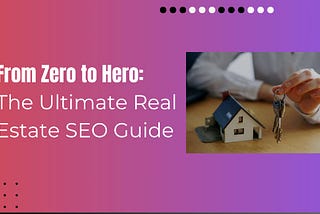 The Ultimate Guide To Real Estate SEO: Dominate The Online Market