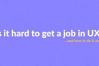 UX Designers Wanted: Why Breaking into the Industry is So Hard
