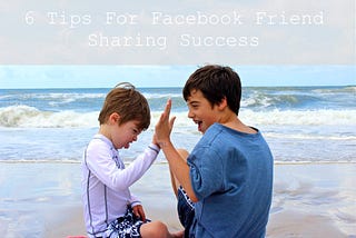 6 Tips for Successful Facebook Sharing