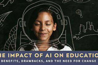 The Impact of AI on Education: Benefits, Drawbacks, and the Need for Change