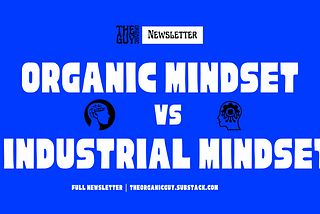 The Organic Mindset vs. The Industrial Mindset