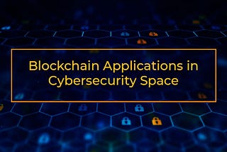 Use cases of Blockchain Applications in Cybersecurity Space
