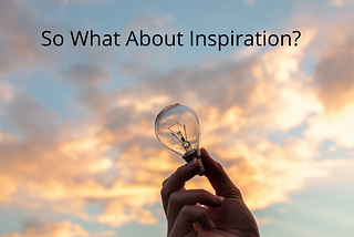So What About Inspiration?