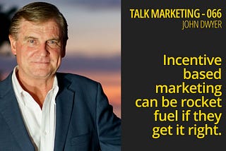 Incentive based marketing can be rocket fuel if they get it right — Talk Marketing 066 — John Dwyer