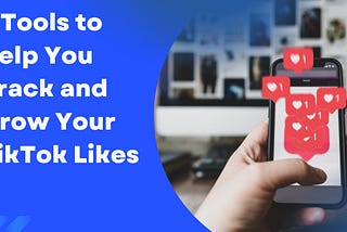8 Tools to Help You Track and Grow Your TikTok Likes