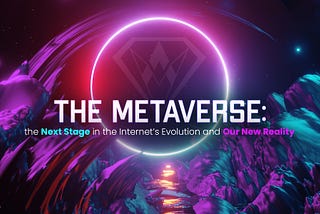 The Metaverse: the Next Stage in the Internet’s Evolution and Our New Reality