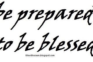 Be prepared to be blessed