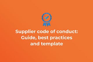 Supplier code of conduct: Guide, best practices and template