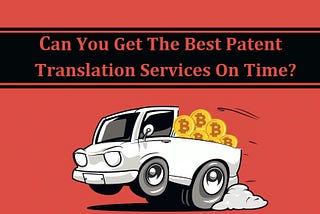 Can You Get The Best Patent Translation Services On Time?