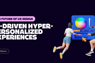 The Future of UX Design: Creating Hyper-Personalized Digital Experiences with AI