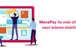 MenaPay ile Web Sitenizden Nasıl Ödeme Alabilirsiniz?