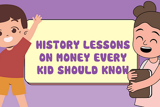 History Lessons on Money Every Kid Should Know