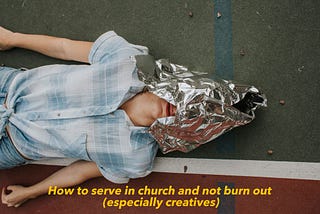 How to serve in church and not burn out (especially creatives)